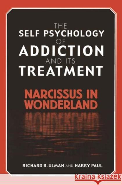 The Self Psychology of Addiction and Its Treatment: Narcissus in Wonderland Ulman, Richard B. 9781583913079 Brunner-Routledge