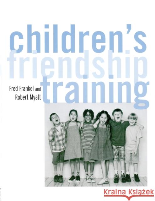 Children's Friendship Training Fred H. Frankel Robert Myatt Holly A. Smith 9781583913086