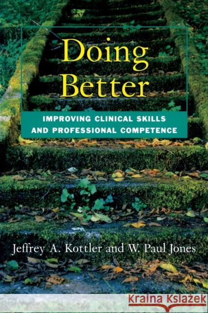 Doing Better: Improving Clinical Skills and Professional Competence Kottler, Jeffrey 9781583913291 Taylor & Francis