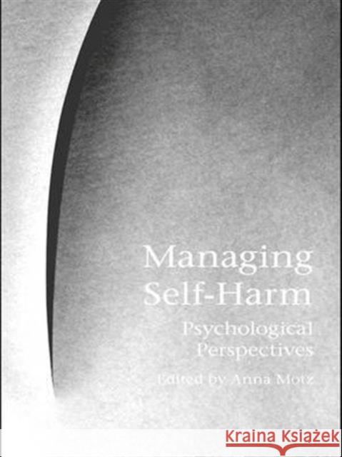 Managing Self-Harm: Psychological Perspectives Motz, Anna 9781583917046 Routledge