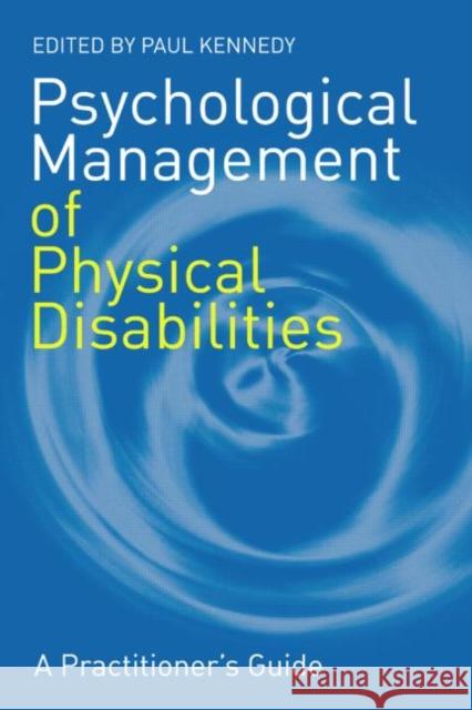 Psychological Management of Physical Disabilities: A Practitioner's Guide Kennedy, Paul 9781583917138 Routledge