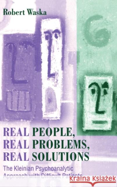 Real People, Real Problems, Real Solutions: The Kleinian Psychoanalytic Approach with Difficult Patients Waska, Robert 9781583917183