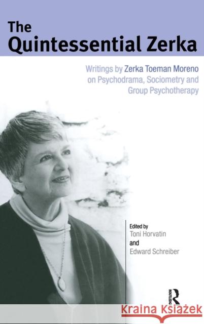 The Quintessential Zerka: Writings by Zerka Toeman Moreno on Psychodrama, Sociometry and Group Psychotherapy Schreiber, Edward 9781583917282
