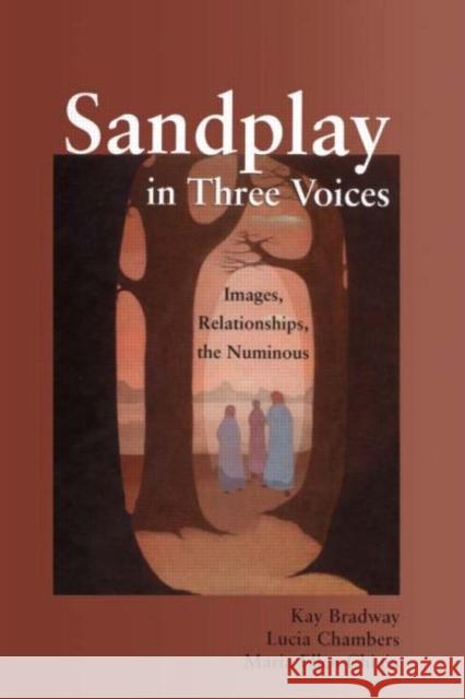 Sandplay in Three Voices: Images, Relationships, the Numinous Bradway, Kay 9781583917299 Routledge