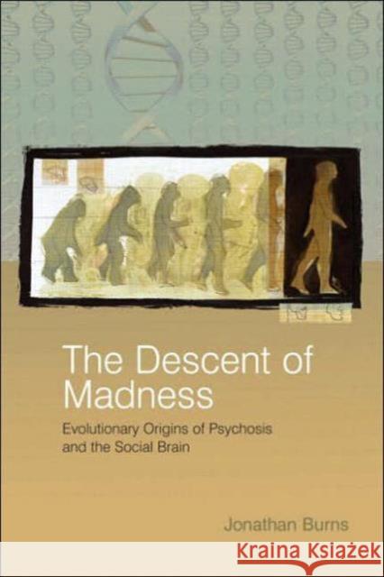 The Descent of Madness: Evolutionary Origins of Psychosis and the Social Brain Burns, Jonathan 9781583917428 Routledge