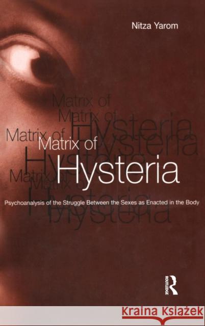 Matrix of Hysteria: Psychoanalysis of the Struggle Between the Sexes Enacted in the Body McDougall, Joyce 9781583917589 Taylor & Francis