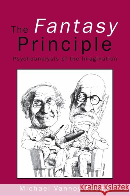 The Fantasy Principle: Psychoanalysis of the Imagination Adams, Michael Vannoy 9781583918197 Routledge