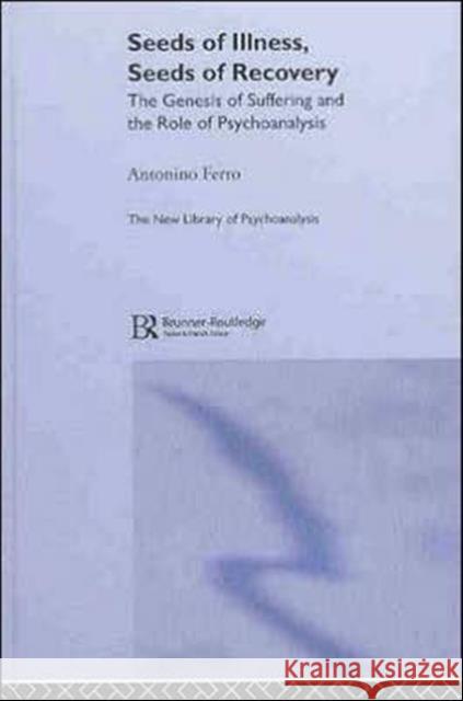 Seeds of Illness, Seeds of Recovery: The Genesis of Suffering and the Role of Psychoanalysis Ferro, Antonino 9781583918289 Taylor & Francis