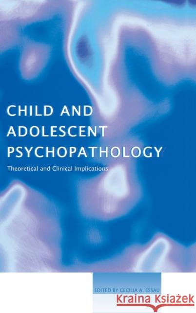 Child and Adolescent Psychopathology: Theoretical and Clinical Implications Essau, Cecilia A. 9781583918340