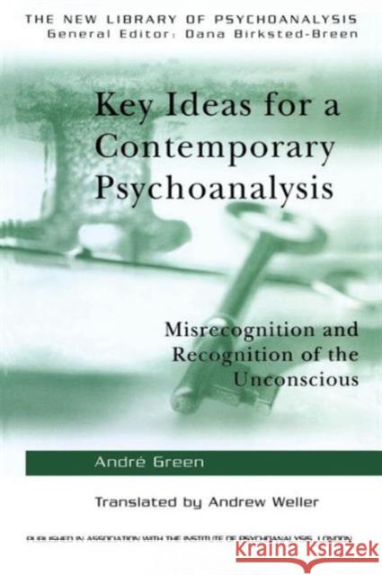 Key Ideas for a Contemporary Psychoanalysis: Misrecognition and Recognition of the Unconscious Green, Andre 9781583918395