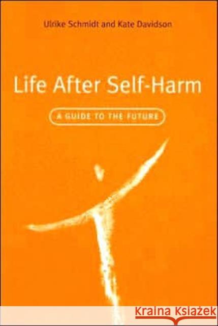 Life After Self-Harm : A Guide to the Future Ulrike Schmidt 9781583918425 0