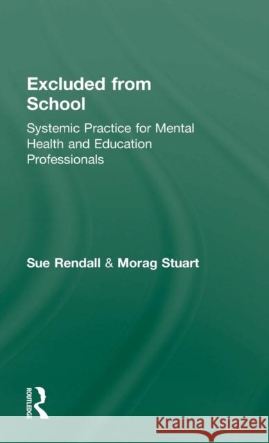 Excluded from School: Systemic Practice for Mental Health and Education Professionals Rendall, Sue 9781583918470 Taylor & Francis