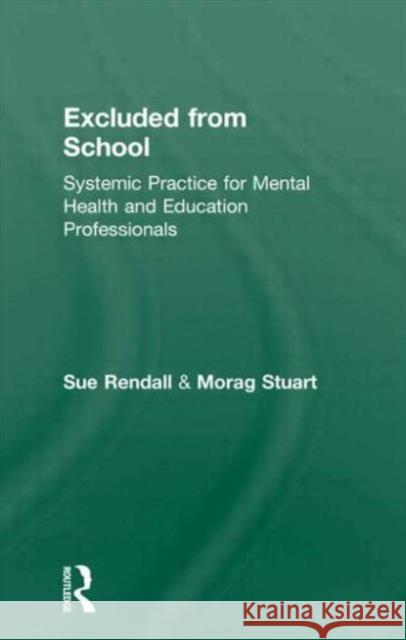 Excluded from School: Systemic Practice for Mental Health and Education Professionals Rendall, Sue 9781583918487 Routledge