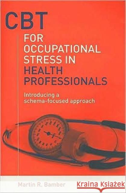 CBT for Occupational Stress in Health Professionals : Introducing a Schema-Focused Approach Martin Bamber R. Bambe 9781583918524 