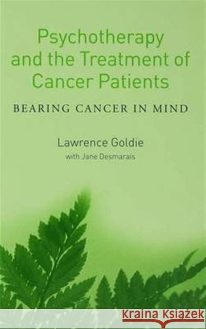 Psychotherapy and the Treatment of Cancer Patients: Bearing Cancer in Mind Goldie, Lawrence 9781583918562 Taylor & Francis