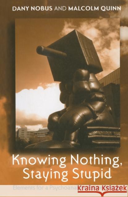 Knowing Nothing, Staying Stupid: Elements for a Psychoanalytic Epistemology Nobus, Dany 9781583918685 Routledge