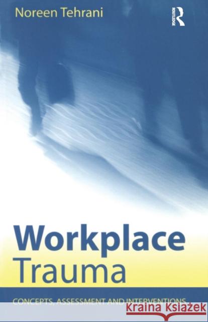 Workplace Trauma: Concepts, Assessment and Interventions Tehrani, Noreen 9781583918760 Routledge