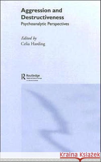 Aggression and Destructiveness: Psychoanalytic Perspectives Harding, Celia 9781583918845 Routledge