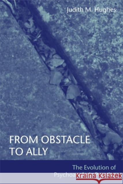 From Obstacle to Ally: The Evolution of Psychoanalytic Practice Hughes, Judith M. 9781583918906 Routledge