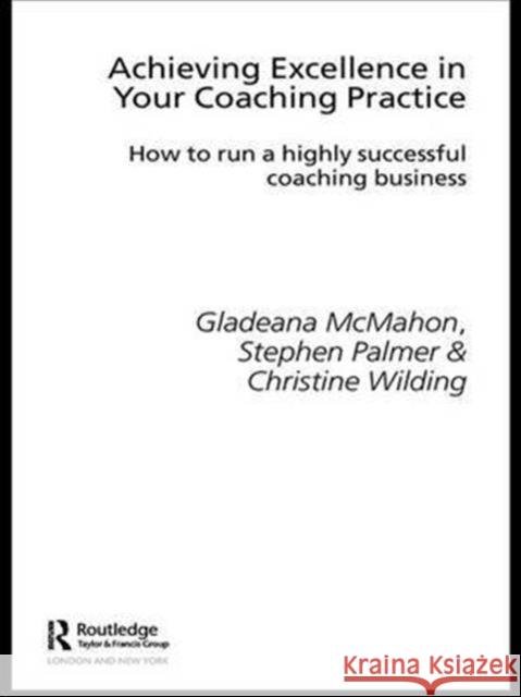 Achieving Excellence in Your Coaching Practice: How to Run a Highly Successful Coaching Business McMahon, Gladeana 9781583918951 Routledge