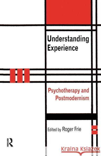 Understanding Experience: Psychotherapy and Postmodernism Frie, Roger A. 9781583919002 TAYLOR & FRANCIS LTD