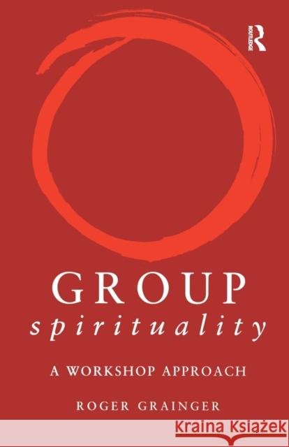 Group Spirituality: A Workshop Approach Grainger, Roger 9781583919170 Taylor & Francis