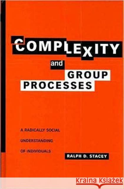 Complexity and Group Processes: A Radically Social Understanding of Individuals Stacey, Ralph D. 9781583919200