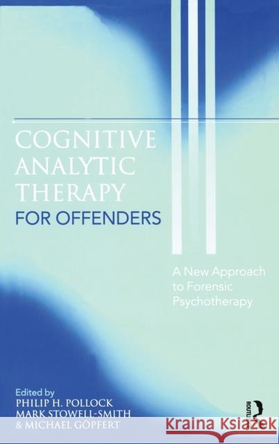 Cognitive Analytic Therapy for Offenders: A New Approach to Forensic Psychotherapy Pollock, Philip H. 9781583919248 Routledge