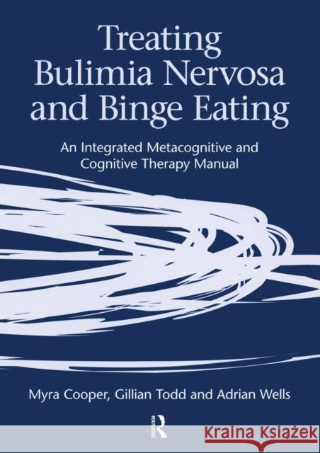 Treating Bulimia Nervosa and Binge Eating: An Integrated Metacognitive and Cognitive Therapy Manual Cooper, Myra 9781583919453