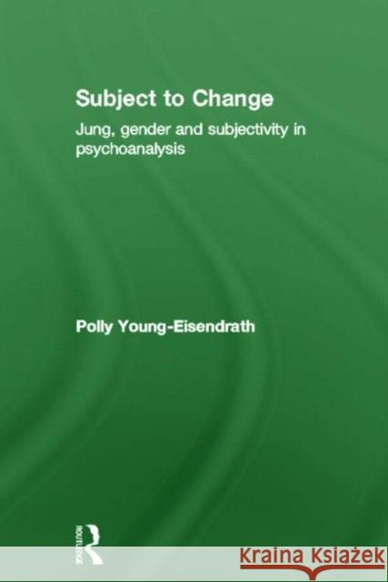 Subject to Change : Jung, Gender and Subjectivity in Psychoanalysis Polly Young-Eisendrath Polly Young-Eisendrath  9781583919460