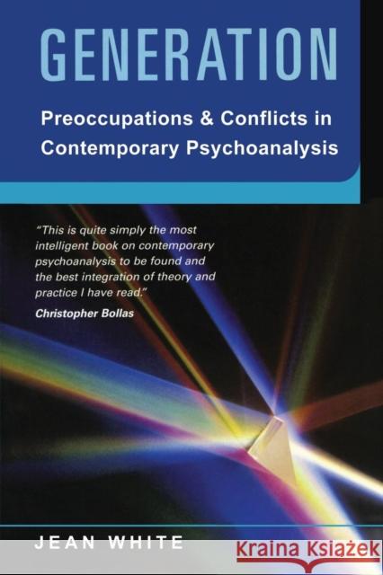 Generation: Preoccupations and Conflicts in Contemporary Psychoanalysis White, Jean 9781583919620 Routledge