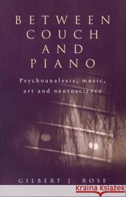 Between Couch and Piano: Psychoanalysis, Music, Art and Neuroscience Rose, Gilbert J. 9781583919729 Taylor & Francis