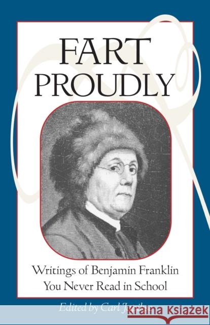 Fart Proudly: Writings of Benjamin Franklin You Never Read in School Benjamin Franklin Carl Japikse 9781583940792 Frog
