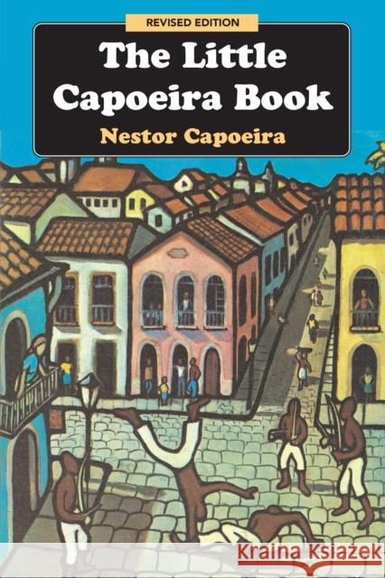 The Little Capoeira Book, Revised Edition Capoeira, Nestor 9781583941980 Blue Snake Books