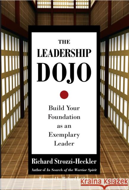 The Leadership Dojo: Build Your Foundation as an Exemplary Leader Strozzi-Heckler, Richard 9781583942017 Frog, Ltd.