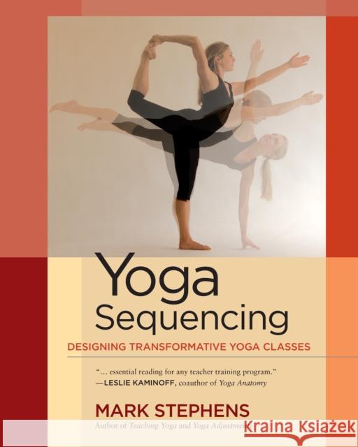 Yoga Sequencing: Designing Transformative Yoga Classes Mark Stephens 9781583944974