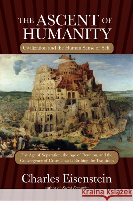 The Ascent of Humanity: Civilization and the Human Sense of Self Charles Eisenstein 9781583945353 North Atlantic Books,U.S.