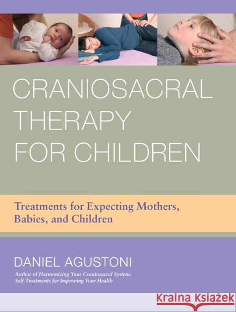 Craniosacral Therapy for Children: Treatments for Expecting Mothers, Babies, and Children Daniel Agustoni 9781583945537 0