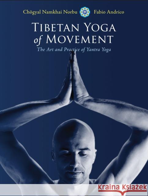 Tibetan Yoga of Movement: The Art and Practice of Yantra Yoga Norbu, Chogyal Namkhai 9781583945568