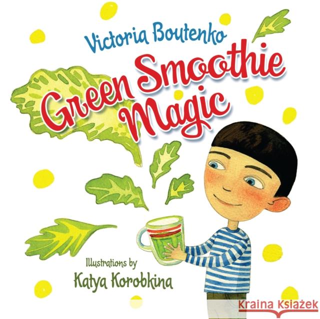 Green Smoothie Magic Victoria Boutenko Katya Korobkina 9781583946015