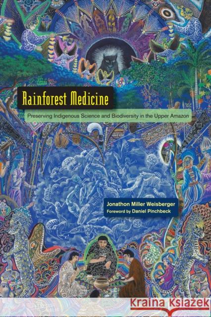 Rainforest Medicine: Preserving Indigenous Science and Biodiversity in the Upper Amazon Weisberger, Jonathon Miller 9781583946084 North Atlantic Books,U.S.