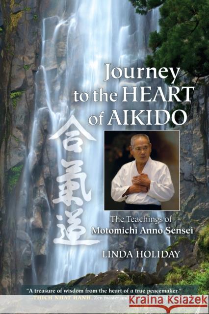 Journey to the Heart of Aikido: The Teachings of Motomichi Anno Sensei Linda Holiday 9781583946596 North Atlantic Books,U.S.