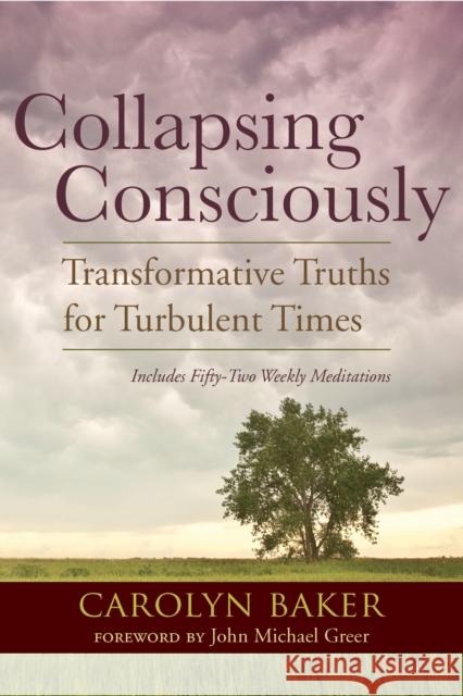 Collapsing Consciously: Transformative Truths for Turbulent Times Baker, Carolyn 9781583947128 North Atlantic Books