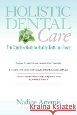 Holistic Dental Care: The Complete Guide to Healthy Teeth and Gums Nadine Artemis 9781583947203 0