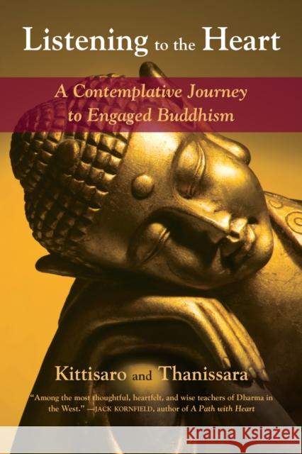 Listening to the Heart: A Contemplative Journey to Engaged Buddhism Kittisaro and Thanissara 9781583948392 North Atlantic Books