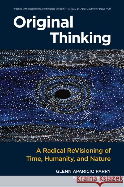 Original Thinking: A Radical Revisioning of Time, Humanity, and Nature Glenn Aparicio Parry 9781583948903 North Atlantic Books