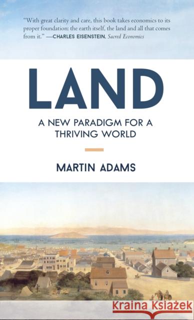 Land: A New Paradigm for a Thriving World Adams, Martin 9781583949207 North Atlantic Books