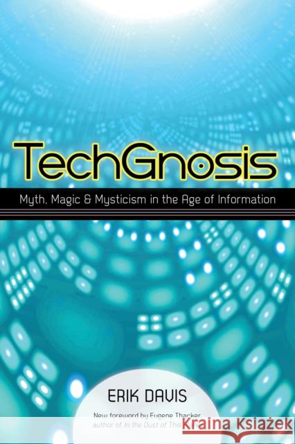 TechGnosis: Myth, Magic, and Mysticism in the Age of Information Erik Davis 9781583949306