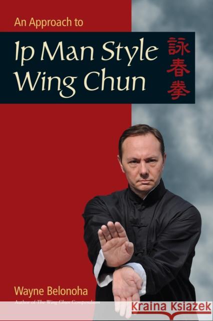 An Approach to Ip Man Style Wing Chun Wayne Belonoha 9781583949412 North Atlantic Books,U.S.