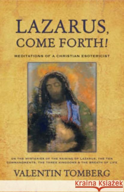 Lazarus, Come Forth!: Meditations of a Christian Esotericist on the Mysteries of the Raising of Lazarus, the Ten Commandments, the Three Kin Tomberg, Valentin 9781584200406